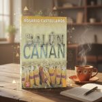 Balún Canán – Rosario Castellanos: Análisis de la novela y su impacto en la literatura mexicana